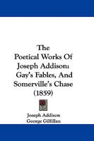 The Poetical Works of Addison; Gay's Fables; and Somerville's Chase 1514388030 Book Cover