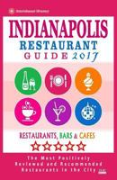 Indianapolis Restaurant Guide 2017: Best Rated Restaurants in Indianapolis, Indiana - 500 Restaurants, Bars and Cafes Recommended for Visitors, 2017 1505809444 Book Cover