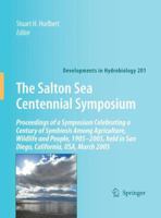 The Salton Sea Centennial Symposium: Proceedings of a Symposium Celebrating a Century of Symbiosis Among Agriculture, Wildlife and People, 1905 2005, Held in San Diego, California, USA, March 2005 9048179939 Book Cover