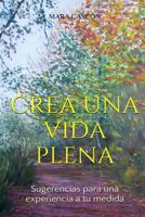 Crea una Vida Plena: Sugerencias para una experiencia a tu medida 1540398277 Book Cover