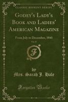 Godey's Lady's Book and Ladies' American Magazine, Vol. 23: From July to December, 1841 (Classic Reprint) 0266876811 Book Cover