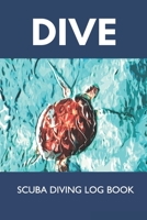 Dive - Scuba Diving Log Book: Diver Log Book for Beginner, Intermediate and Experienced Diver: Over 100 Dives for Certification and Recreation : Size 6x9 B083XVHFFG Book Cover