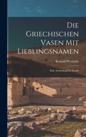 Die Griechischen Vasen Mit Lieblingsnamen: Eine Arch�ologische Studie 1161098585 Book Cover
