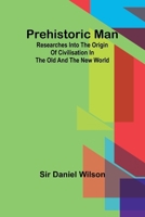 Prehistoric man: researches into the origin of civilisation in the Old and the New world 9361470981 Book Cover