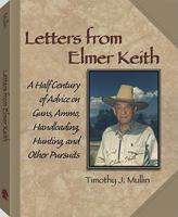 LETTERS FROM ELMER KEITH - A Half Century of Advice on Guns, Ammo, Handloading, Hunting, and Other Pursuits 1581606532 Book Cover