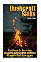 Bushcraft Skills: Handbook On Surviving Outdoors While Either Common Hiking Or Real Apocalypse 1981188479 Book Cover