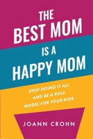 The Best Mom Is A Happy Mom: Stop Doing It All And Be a Role Model for Your Kids B0G64QNKQK Book Cover