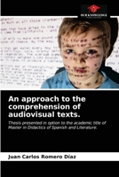 An approach to the comprehension of audiovisual texts.: Thesis presented in option to the academic title of Master in Didactics of Spanish and Literature. 6203626538 Book Cover