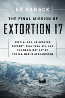 The Final Mission of Extortion 17: Special Ops, Helicopter Support, SEAL Team Six, and the Deadliest Day of the U.S. War in Afghanistan 1588345580 Book Cover