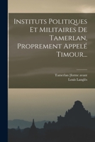 Instituts Politiques Et Militaires De Tamerlan, Proprement Appelé Timour... 1017816166 Book Cover