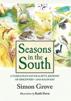 Seasons in the South: A Tasmanian Naturalist's Journey of Discovery-and Recovery 1923435248 Book Cover