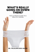 What’s Really Going On Down There?: The Ultimate Guide To A Healthy Vagina B0FMDXJ2TH Book Cover