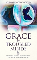 Grace For Troubled Minds: A Mother's Faithful Fight through the Mental Healthcare System 1080784438 Book Cover
