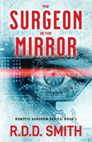 The Surgeon in the Mirror: Robotic Surgeon Series: Book 1 1938590163 Book Cover