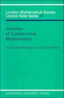Varieties of Constructive Mathematics (London Mathematical Society Lecture Note Series) 0521318025 Book Cover