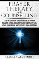 Prayer Therapy and Counselling: A Self-Healing Book for Obesity, Diabetes, Cancer, Paralysis, Stroke, Ulcer, Toothache, Malaria, HIV/AIDS, Heart, Kidney, Cough, Bone, Liver, Eye, Brain Conditions 9789742207 Book Cover