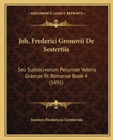 Joh. Frederici Gronovii De Sestertiis: Seu Subsecivorum Pecuniae Veteris Graecae Et Romanae Book 4 (1691) 1166215601 Book Cover