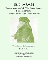 IBN 'ARABI 'Doctor Maximus' & 'The Great Master' SELECTED POEMS: (Large Print & Large Format Edition) 1078415218 Book Cover