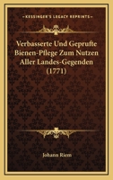 Verbasserte Und Geprufte Bienen-Pflege Zum Nutzen Aller Landes-Gegenden (1771) 1149091894 Book Cover