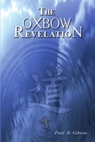 The Oxbow Revelation 0557068460 Book Cover
