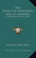 The Forest Of Dartmoor And Its Borders: A Historical Sketch 1143994361 Book Cover