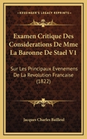 Examen Critique Des Considerations de Mme. La Baronne de Stael: Sur Les Principaux �v�nemens de la R�volution Fran�aise: Avec Des Observations Sur Les Dix ANS d'Exil, Du M�me Auteur, Et Sur Napol�on B 127605081X Book Cover