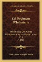 125 Regiment D'Infanterie: Historique Des Corps D'Infanterie Ayant Porte Le No 125 (1890) 116677886X Book Cover