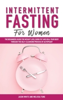 Intermittent Fasting For Women: The Beginners Guide for Weight Loss, Burn Fat and Heal Your Body through the Self-Cleansing Process of Autophagy 1801154260 Book Cover