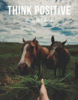 Horse Notebook: Think Positive - Cool Motivational Inspirational Journal, Composition Notebook, Log Book, Diary for Athletes (8.5 x 11 inches, 110 Pages, College Ruled Paper), Boy, Girl, Teen, Adult 169158939X Book Cover