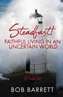 Steadfast! Faithful Living in an Uncertain World 1545647275 Book Cover