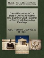 Capital Endowment Co v. State of Ohio ex rel Warner U.S. Supreme Court Transcript of Record with Supporting Pleadings 1270279297 Book Cover