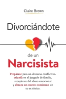 Divorciándote de un narcisista: Prepárate para un divorcio conflictivo, triunfa en el juzgado de familia, recupérate del abuso emocional y abraza un nuevo comienzo sin tu ex tóxico (Spanish Edition) B0DYRBSZ59 Book Cover