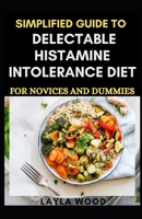 Simplified Guide To Delectable Histamine Intolerance Diet For Novices And Dummies B08Y4LBW64 Book Cover