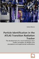 Particle Identification in the ATLAS Transition Radiation Tracker: The development of a novel technique: from model conception to Monte Carlo simulations and experimental verifications 3639272765 Book Cover