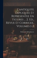 L'antiquite Expliquee Et Representee En Figures ... 2. Ed., Revue Et Corrigee, Volumes 1-2 1020466685 Book Cover