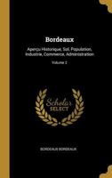 Bordeaux: Aperçu Historique, Sol, Population, Industrie, Commerce, Administration; Volume 2 1022710001 Book Cover