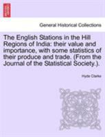 The English Stations in the Hill Regions of India: their value and importance, with some statistics of their produce and trade. (From the Journal of the Statistical Society.). 1240913133 Book Cover