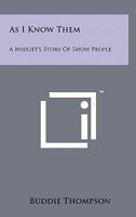 As I Know Them: A Midget's Story of Show People 1258124130 Book Cover