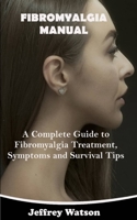 FIBROMYALGIA MANUAL: A Complete Guide to Fibromyalgia Treatment, Symptoms and Survival Tips B09K218GPP Book Cover