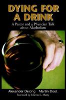 Dying for a Drink: A Pastor and a Physician Talk about Alcoholism 080284622X Book Cover