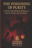 The Poisoning of Purity: 21 Myths That Misused Religion to Control, Divide, and Dominate (The 21 Books of the 21st Century: A book series to ... and the future — with Clarity and Purpose) B0GHY8L83K Book Cover