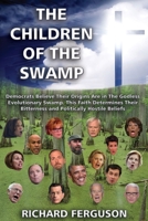 The Children of the Swamp: Democrats Believe Their Origins Are in the Godless Evolutionary Swamp. This Faith Determines Their Bitterness and Politically Hostile Beliefs. 1597555452 Book Cover