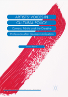 Artists' Voices in Cultural Policy: Careers, Myths and the Creative Profession After German Unification 3319760564 Book Cover