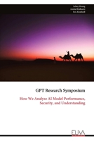 GPT Research Symposium: How We Analyze AI Model Performance, Security, and Understanding 9999318789 Book Cover
