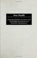 New Wealth: Commercialization of Science and Technology for Business and Economic Development 156720631X Book Cover