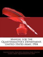 Manual For The Quartermaster's Department, United States Army, 1904 1437077994 Book Cover