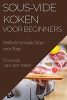 Sous-Vide Koken voor Beginners: Perfecte Smaak, Stap voor Stap 1835505651 Book Cover