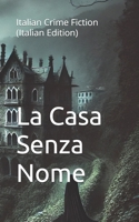 La Casa Senza Nome: Italian Crime Fiction (Italian Edition) (Italian Novels Fiction Collection (Italian Fiction Books in Italian Language)) B0DVPGG6TZ Book Cover