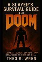 A Slayer’s Survival Guide for DOOM: Combat Tactics, Secrets, and Strategies to Conquer Hell B0F8HG4HPC Book Cover