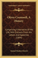 Oliver Cromwell, a History: Comprising a Narrative of His Life with Extracts from His Letters and Speeches, and an Account of the Political, Religious, and Military Affairs of England During His Time 1179203232 Book Cover